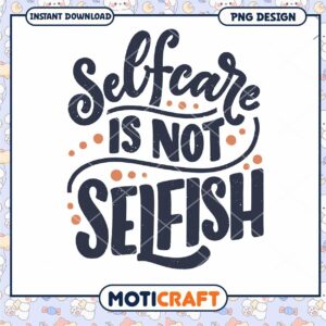 Self Care Is Not Selfish PNG Design