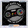 Retro Gamer PNG Just Have Fun Design