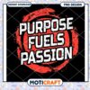 Purpose Fuels Passion PNG Design 1 Purpose Fuels Passion PNG Design