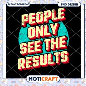 People Only See Results PNG
