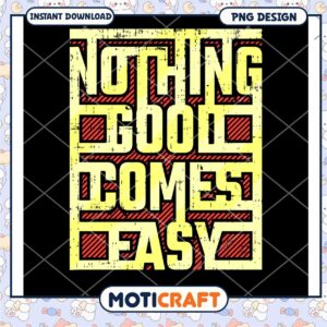 Nothing Good Comes Easy PNG Design