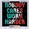 Nobody Cares Work Harder PNG