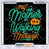 My Mother Is A Walking Miracle PNG