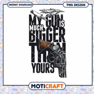 My Gun is Much Bigger PNG Design