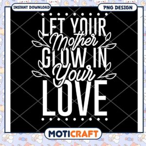 Mothers Day PNG Let Your Mother Glow