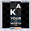 Make Your Life Worth PNG Design