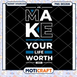 Make Your Life Worth PNG Design