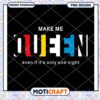 Make Me Queen PNG Design