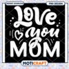 Love You Mom PNG Design Instant Download