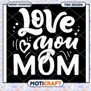 Love You Mom PNG Design Instant Download