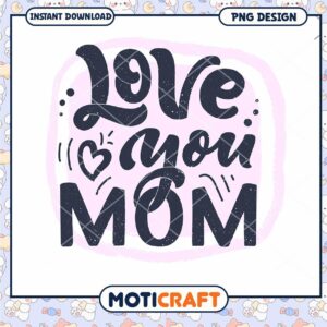 Love You Mom PNG Design