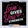 Love Gives You Strength PNG Design