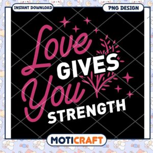 Love Gives You Strength PNG Design
