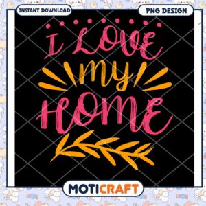 I Love My Home PNG Design