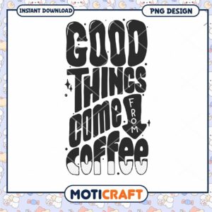 Good Things Come From Coffee PNG