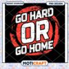 Go Hard Or Go Home PNG Design