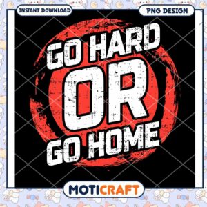 Go Hard Or Go Home PNG Design