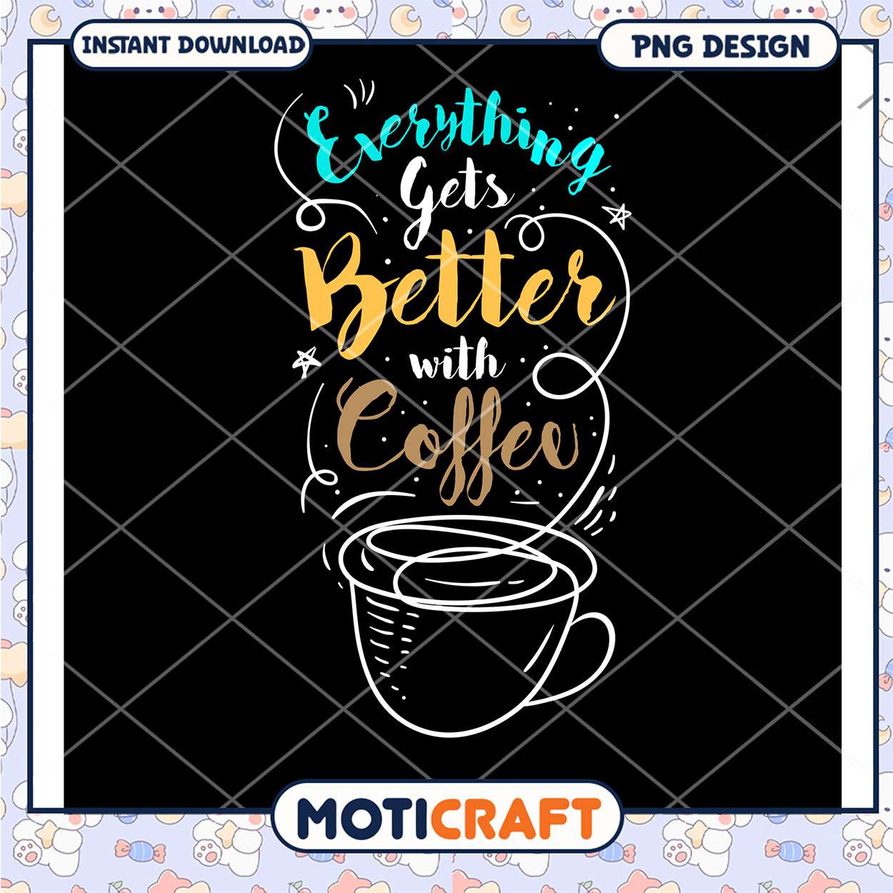 Everything Gets Better With Coffee PNG Everything Gets Better With Coffee PNG