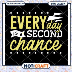 Everyday Is A Second Chance PNG