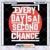 Every Day Is A Second Chance PNG 2 Every Day Is A Second Chance PNG