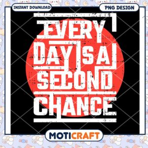 Every Day Is A Second Chance PNG