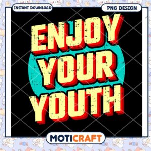 Enjoy Your Youth PNG Design
