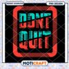 Dont Quit PNG Design Instant Download