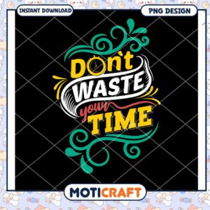 Don't Waste Your Time PNG Design