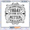 Do Something Today PNG Design 1 Do Something Today PNG Design