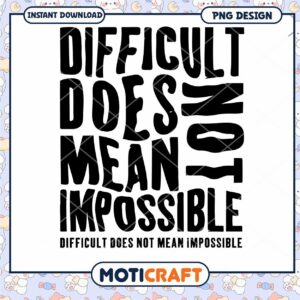 Difficult Does Not Mean Impossible PNG