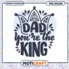 Dad Youre The King PNG Design 2 Dad Youre The King PNG Design