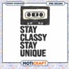 Cassette Tape PNG Stay Classy Stay Unique