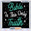 Bible Is The Only Truth PNG Design