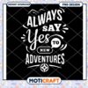 Always Say Yes to New Adventures PNG