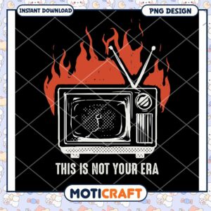 Vintage TV Design with Flames This Is Not Your Era PNG