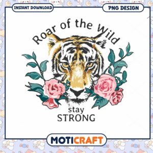 Tiger Rose PNG Roar Wild Stay Strong