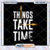 Things Take Time PNG Design 1 Things Take Time PNG Design