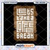 Take a Coffee Break Inspirational PNG Art Download Design 1 Take a Coffee Break Inspirational PNG Art Download Design