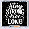 Stay Strong Live Long PNG Design 2 Stay Strong Live Long PNG Design