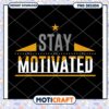 Stay Motivated PNG Design 1 Stay Motivated PNG Design