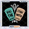 Rule The World Start With Coffee PNG