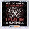 Retirement Plan I Play on Hunting PNG Design Download