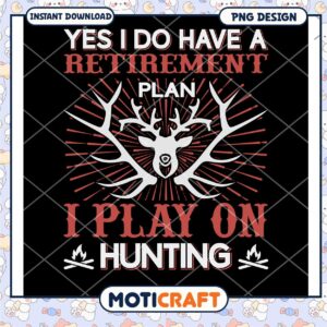 Retirement Plan I Play on Hunting PNG Design Download