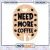 Need More Coffee PNG Design