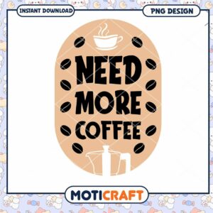 Need More Coffee PNG Design