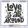 Love is All Around Inspirational PNG Design for Downloads