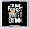 Limited Edition PNG Im Not Perfect Design