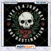 Life is a Journey Not Destination Skull PNG Design Download