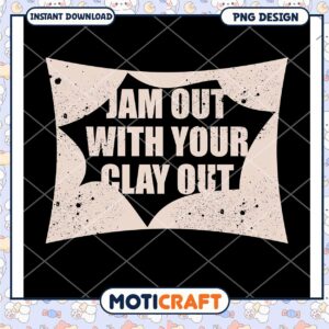 Jam Out With Your Clay Out PNG Design