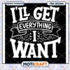 Ill Get Everything I Want PNG